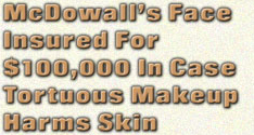 McDowall's Face Insured For $100,000 In Case Tortuous Makeup Harms Skin